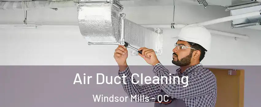  Air Duct Cleaning Windsor Mills - QC