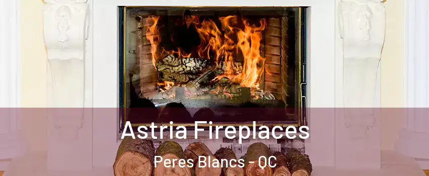  Astria Fireplaces Peres Blancs - QC