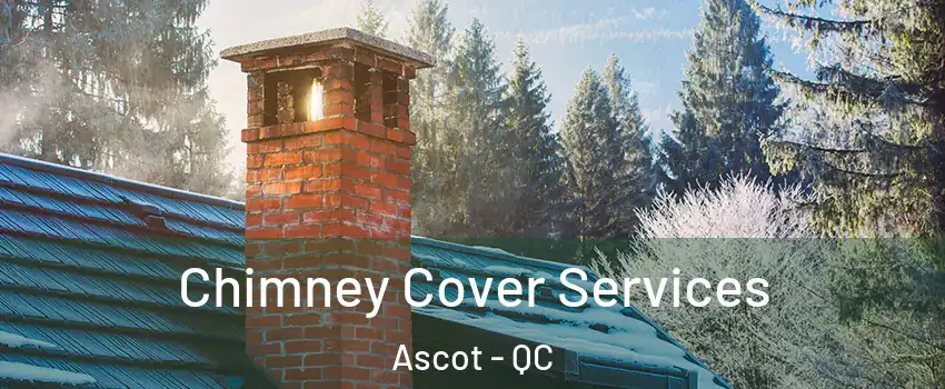  Chimney Cover Services Ascot - QC