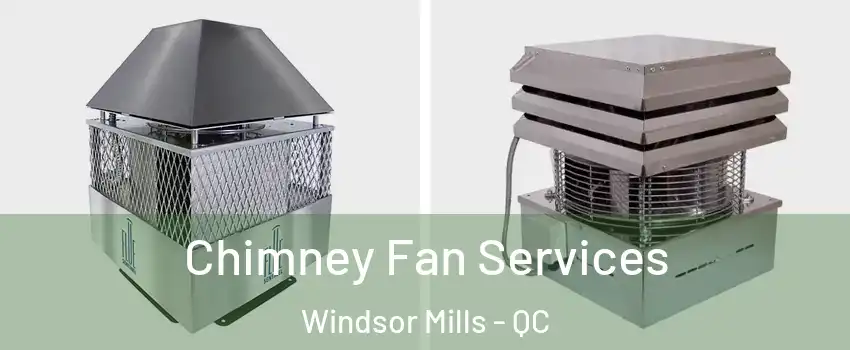 Chimney Fan Services Windsor Mills - QC