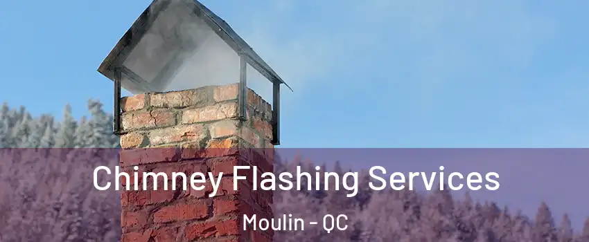 Chimney Flashing Services Moulin - QC