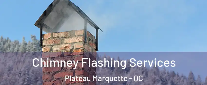 Chimney Flashing Services Plateau Marquette - QC