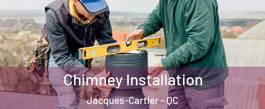  Chimney Installation Jacques-Cartier - QC