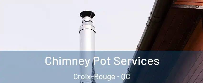  Chimney Pot Services Croix-Rouge - QC
