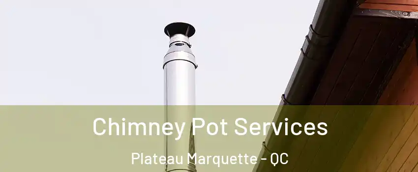  Chimney Pot Services Plateau Marquette - QC