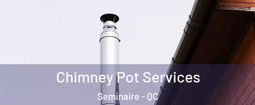  Chimney Pot Services Seminaire - QC