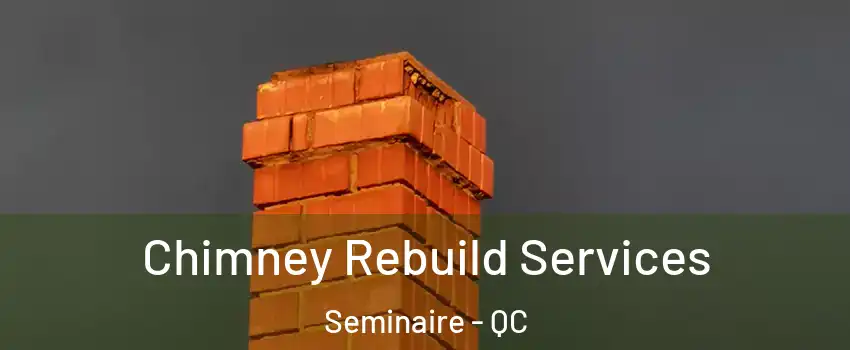  Chimney Rebuild Services Seminaire - QC