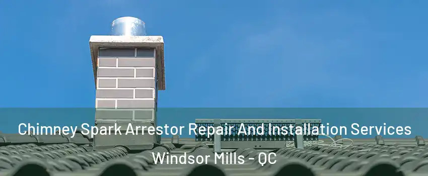  Chimney Spark Arrestor Repair And Installation Services Windsor Mills - QC