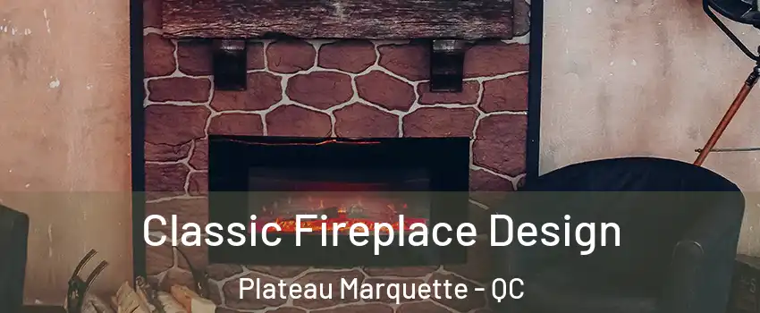  Classic Fireplace Design Plateau Marquette - QC