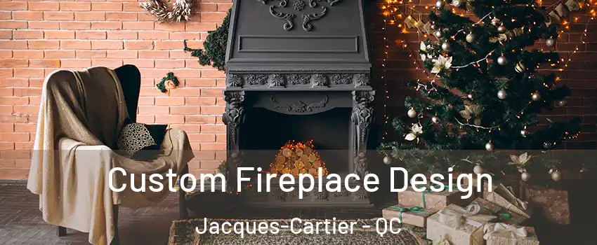  Custom Fireplace Design Jacques-Cartier - QC