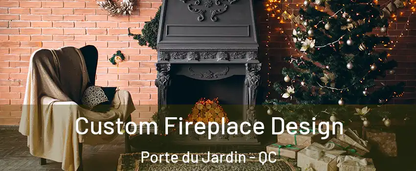  Custom Fireplace Design Porte du Jardin - QC