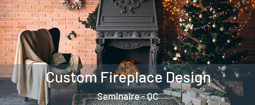  Custom Fireplace Design Seminaire - QC