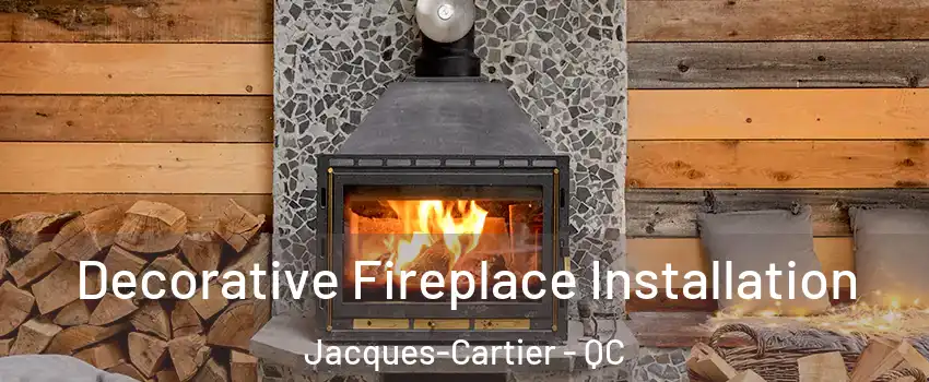  Decorative Fireplace Installation Jacques-Cartier - QC