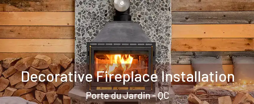  Decorative Fireplace Installation Porte du Jardin - QC