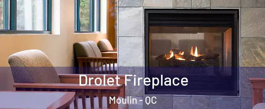  Drolet Fireplace Moulin - QC