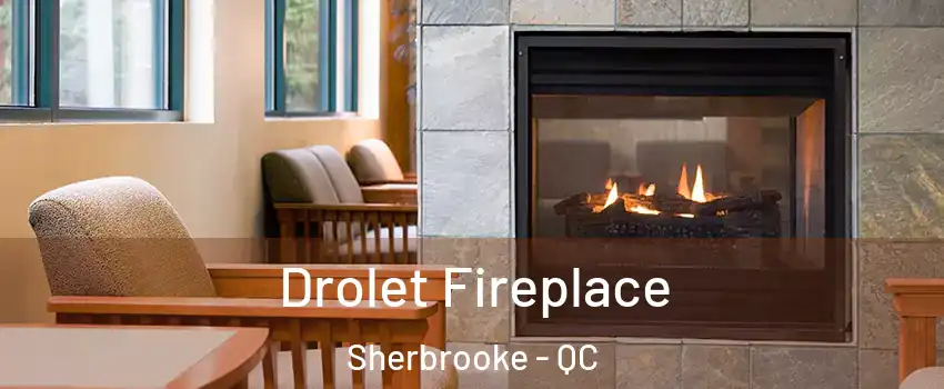 Drolet Fireplace Sherbrooke - QC