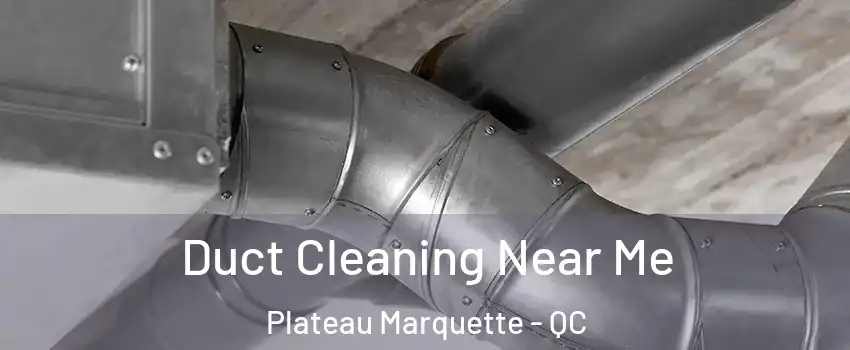  Duct Cleaning Near Me Plateau Marquette - QC