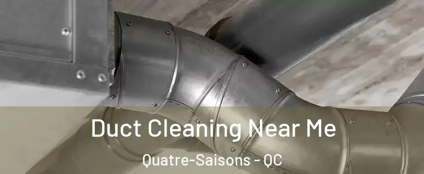  Duct Cleaning Near Me Quatre-Saisons - QC