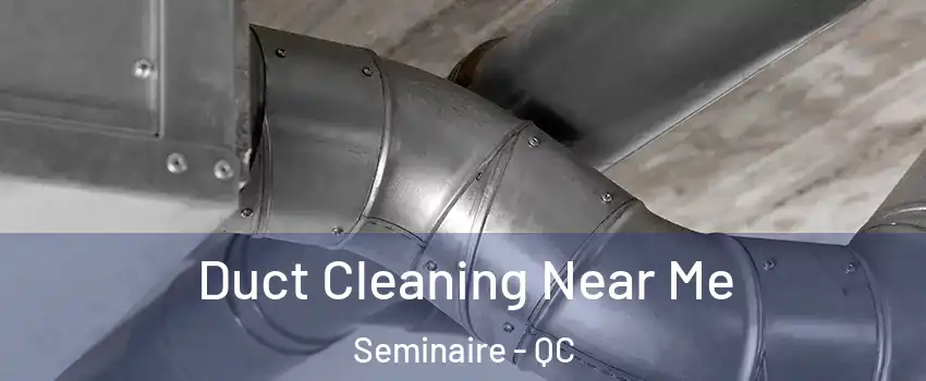  Duct Cleaning Near Me Seminaire - QC