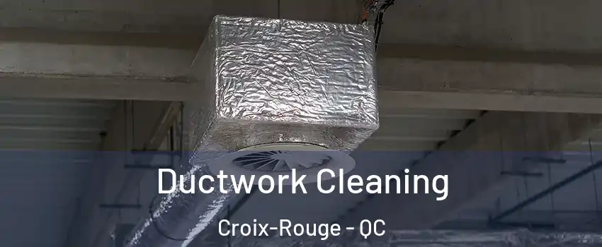  Ductwork Cleaning Croix-Rouge - QC