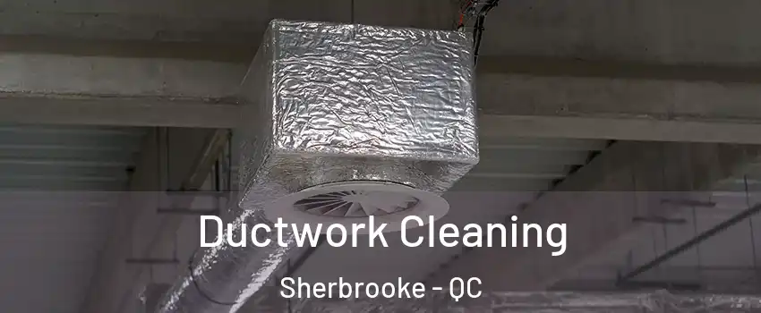  Ductwork Cleaning Sherbrooke - QC