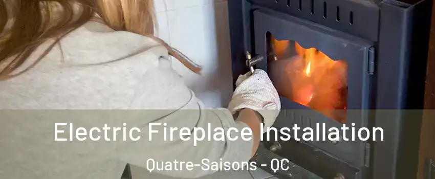  Electric Fireplace Installation Quatre-Saisons - QC