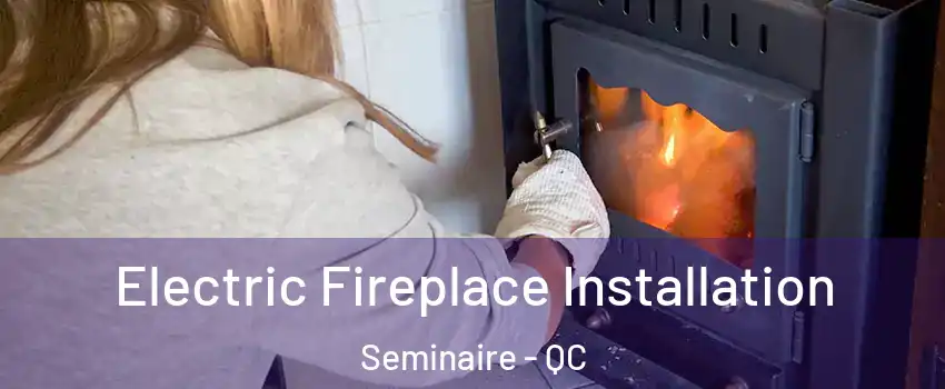  Electric Fireplace Installation Seminaire - QC