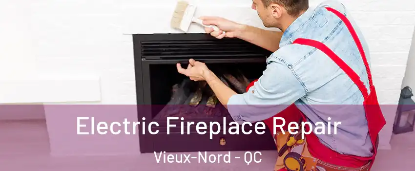  Electric Fireplace Repair Vieux-Nord - QC