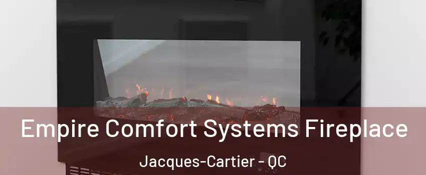 Empire Comfort Systems Fireplace Jacques-Cartier - QC