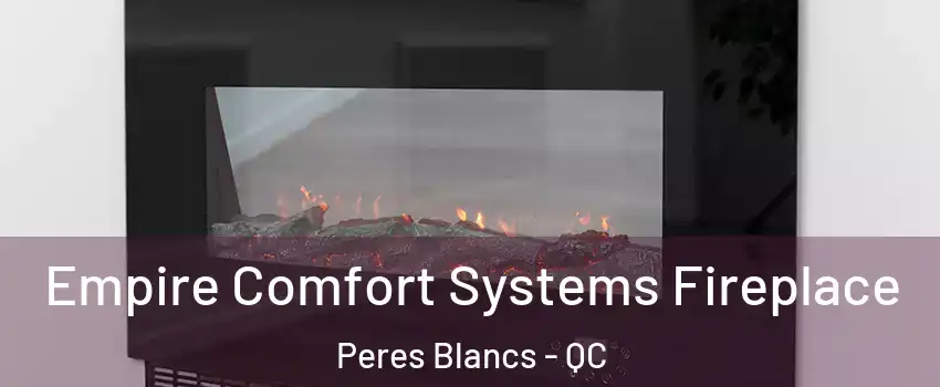 Empire Comfort Systems Fireplace Peres Blancs - QC