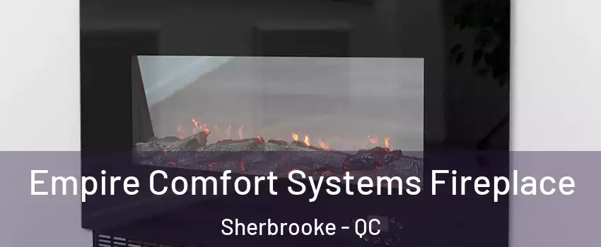 Empire Comfort Systems Fireplace Sherbrooke - QC