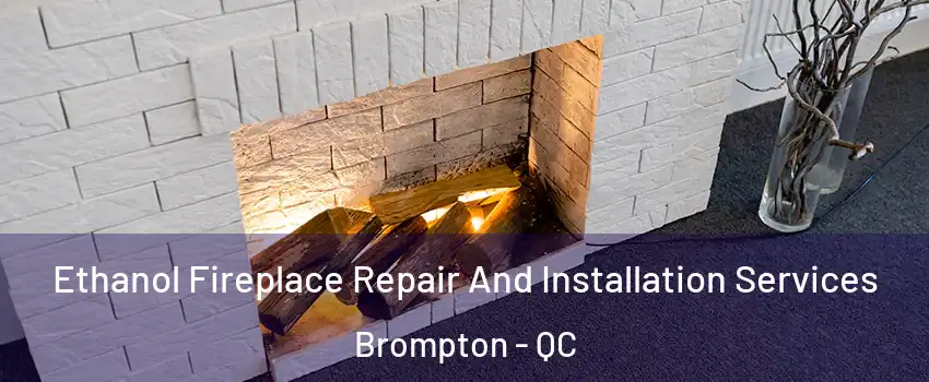  Ethanol Fireplace Repair And Installation Services Brompton - QC