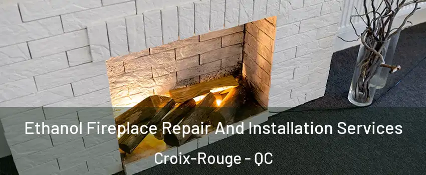  Ethanol Fireplace Repair And Installation Services Croix-Rouge - QC