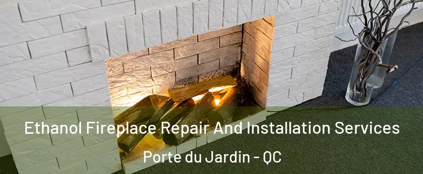  Ethanol Fireplace Repair And Installation Services Porte du Jardin - QC