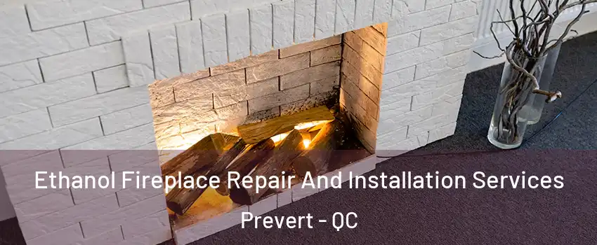  Ethanol Fireplace Repair And Installation Services Prevert - QC