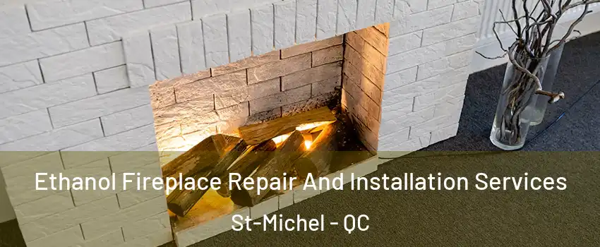  Ethanol Fireplace Repair And Installation Services St-Michel - QC