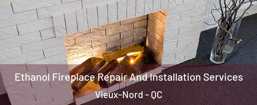 Ethanol Fireplace Repair And Installation Services Vieux-Nord - QC