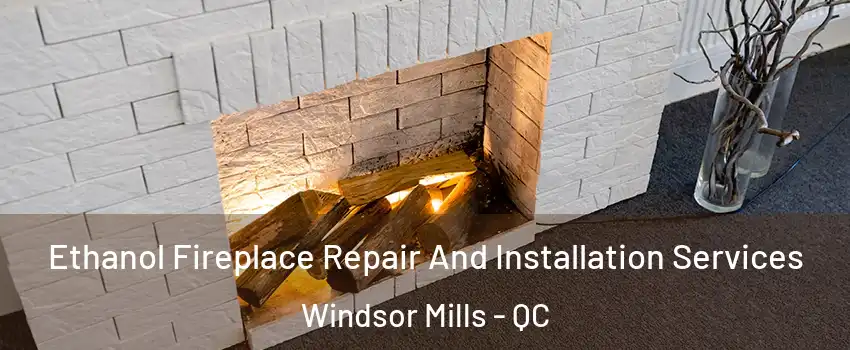  Ethanol Fireplace Repair And Installation Services Windsor Mills - QC