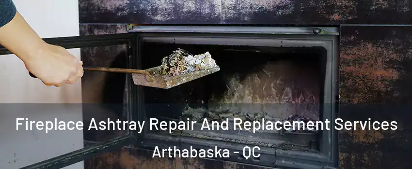  Fireplace Ashtray Repair And Replacement Services Arthabaska - QC