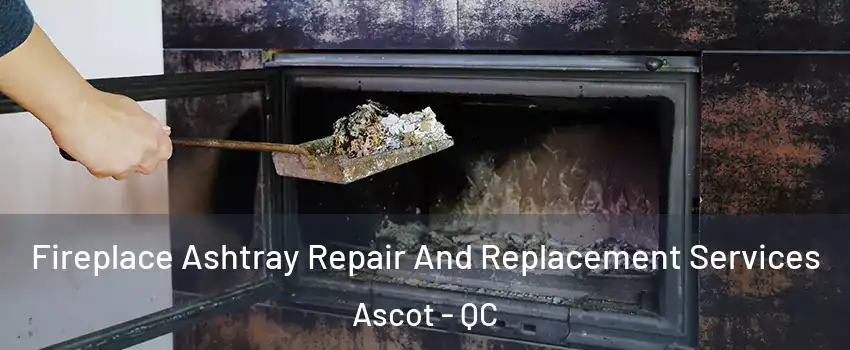  Fireplace Ashtray Repair And Replacement Services Ascot - QC