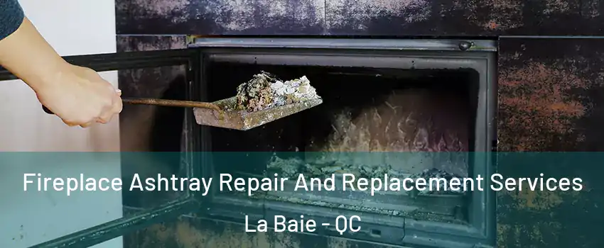  Fireplace Ashtray Repair And Replacement Services La Baie - QC