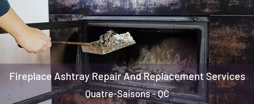  Fireplace Ashtray Repair And Replacement Services Quatre-Saisons - QC