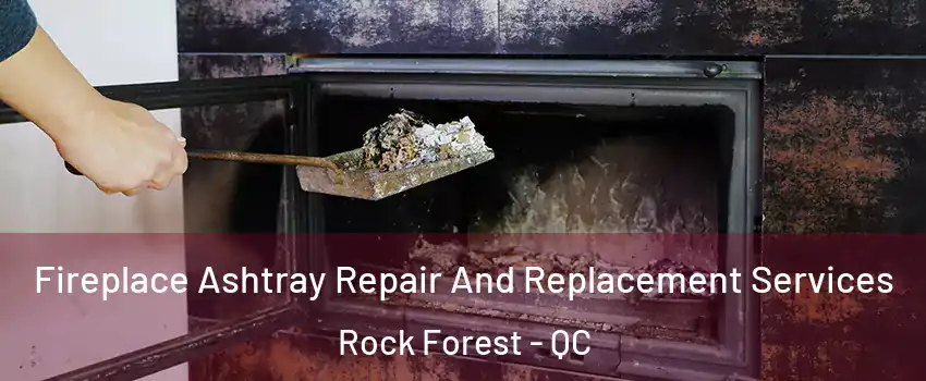  Fireplace Ashtray Repair And Replacement Services Rock Forest - QC
