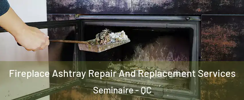  Fireplace Ashtray Repair And Replacement Services Seminaire - QC