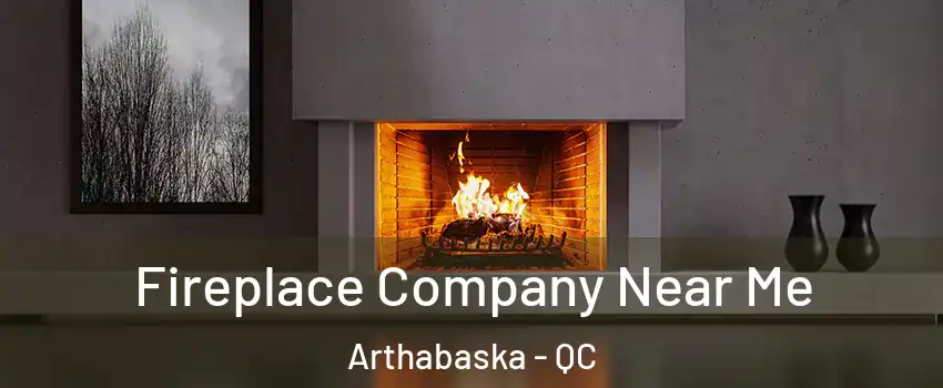  Fireplace Company Near Me Arthabaska - QC