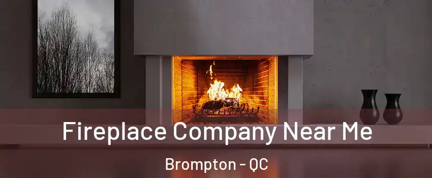  Fireplace Company Near Me Brompton - QC