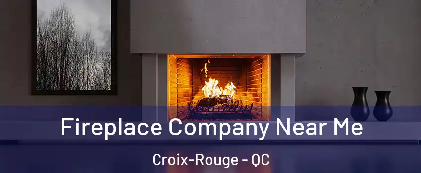  Fireplace Company Near Me Croix-Rouge - QC