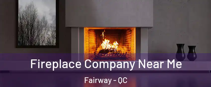  Fireplace Company Near Me Fairway - QC