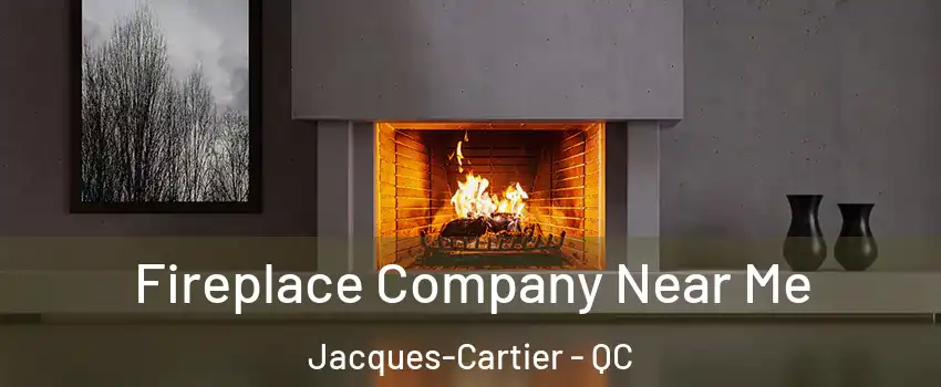 Fireplace Company Near Me Jacques-Cartier - QC