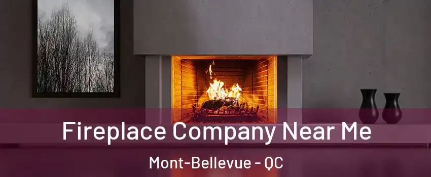  Fireplace Company Near Me Mont-Bellevue - QC